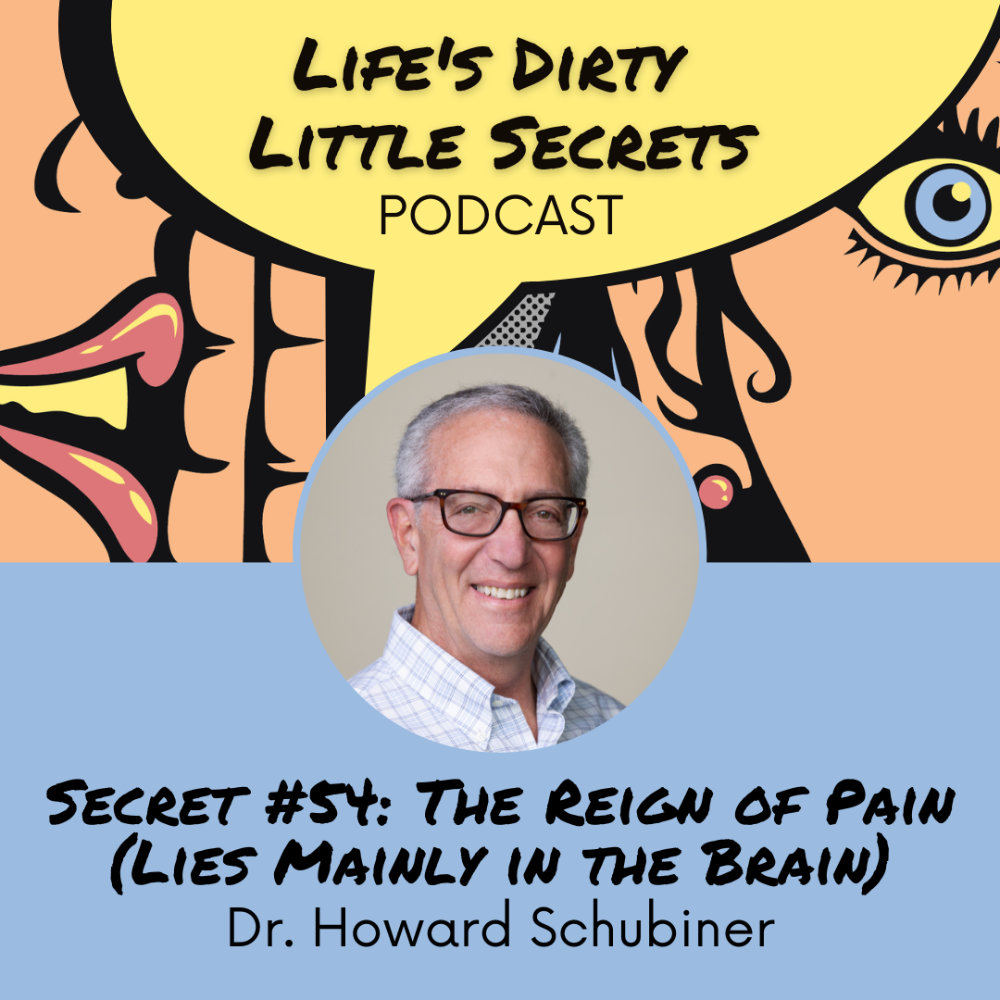 Secret #54: The Reign of Pain (Lies Mainly in the Brain) with Howard Schubiner